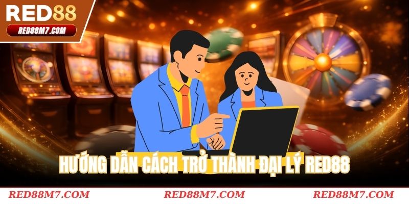 Hướng dẫn cách trở thành đại lý RED88